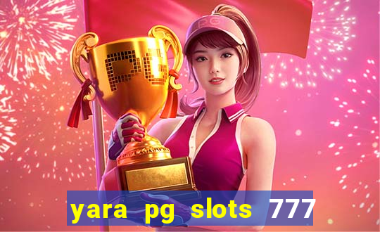 yara pg slots 777 paga mesmo